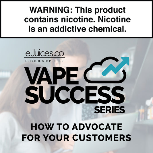 Vape Success Series: How To Advocate For Your Customers
